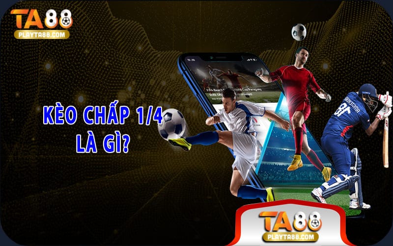 Kèo chấp ¼ là gì?