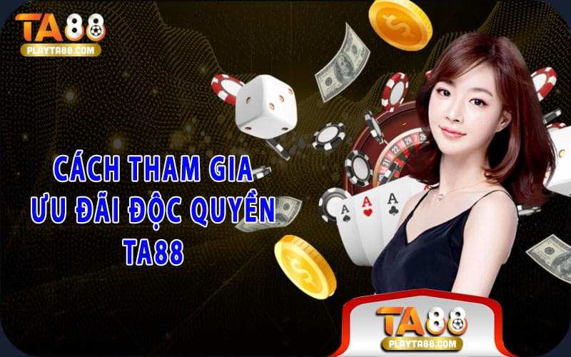 Cách tham gia ưu đãi độc quyền TA88
