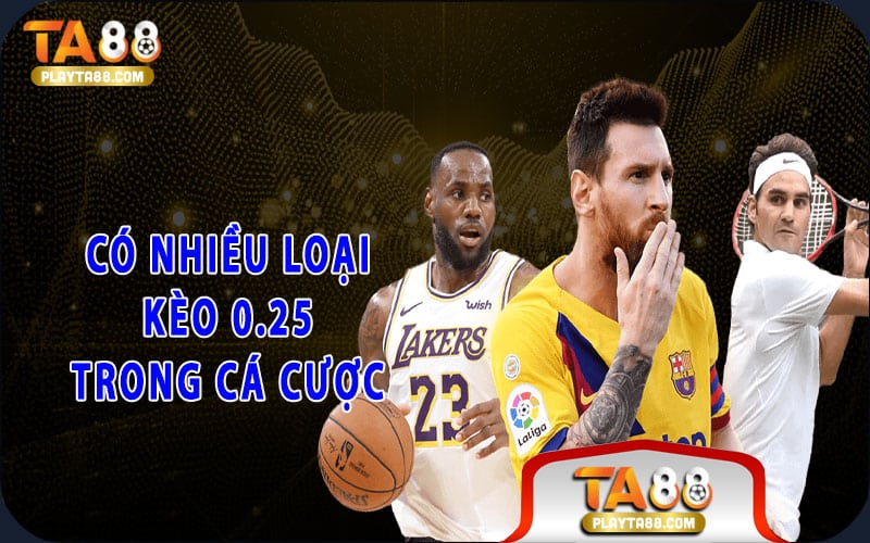 Có nhiều loại kèo 0.25 trong cá cược