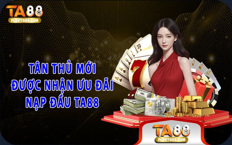 Tân thủ mới được nhận ưu đãi nạp đầu TA88